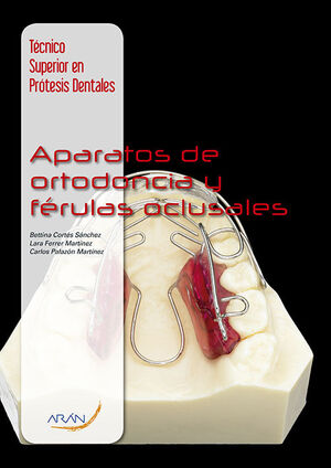 APARATOS DE ORTODONCIA Y FÉRULAS OCLUSALES. TÉCNICO SUPERIOR EN PRÓTESIS DENTALES