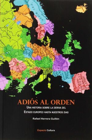 ADIÓS AL ORDEN. UNA HISTORIA SOBRE LA DERIVA DEL ESTADO EUROPEO HASTA NUESTROS DIAS