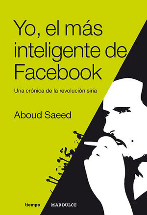 YO EL MAS INTELIGENTE DE FACEBOOK. UNA CRONICA DE LA REVOLUCION SIRIA
