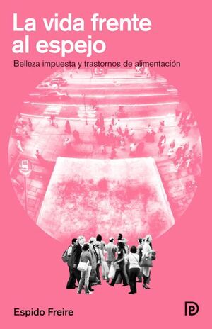 VIDA FRENTE AL ESPEJO, LA : BELLEZA IMPUESTA Y TRASTORNOS ALIMENTACION