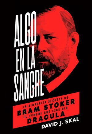ALGO EN LA SANGRE. BIOGRAFIA SECRETA DE BRAM STOKER