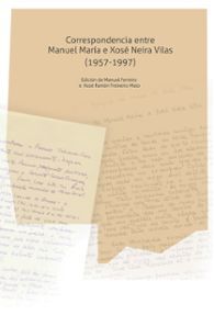 CORRESPONDENCIA ENTRE MANUEL MARIA E XOSE NEIRA VILAS (1957-1997)