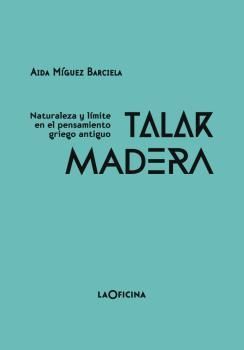 TALAR MADERA. NATURALEZA Y LIMITE EN EL PENSAMIENTO GRIEGO ANTIGUO