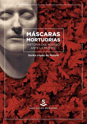 MASCARAS MORTUORIAS. HISTORIA DEL ROSTRO ANTE LA MUERTE
