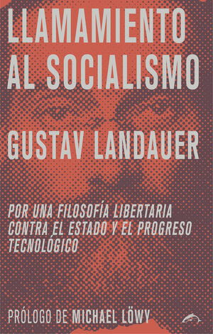 LLAMAMIENTO AL SOCIALISMO. POR UNA FILOSOFIA LIBERTARIA CONTRA EL ESTADO Y EL PROGRESO TECNOLOGICO