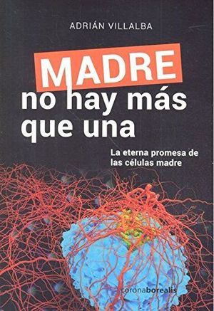 MADRE NO HAY MAS QUE UNA.LA ETERNA PROMESA DE LAS CELULAS MADRES