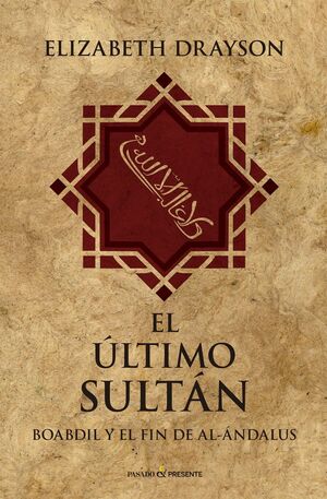 EL ÚLTIMO SULTÁN. BOABDIL Y EL FIN DEL AL-ANDALUS
