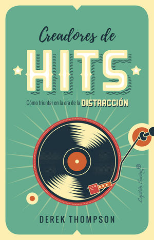 CREADORES DE HITS CÓMO TRIUNFAR EN LA ERA DE LA DISTRACCIÓN
