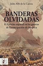 BANDERAS OLVIDADAS EJERCITO ESPAÑOL GUERRAS AMANCIPACION AMERICA