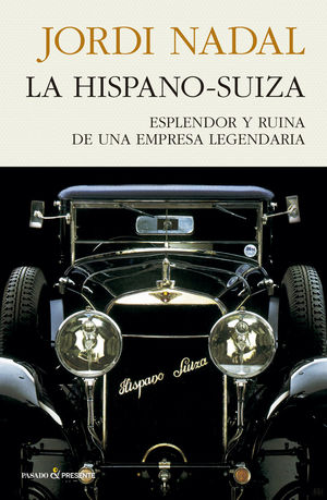 HISPANO-SUIZA, LA. ESPLENDOR Y RUINA DE UNA EMPRESA LEGENDARIA