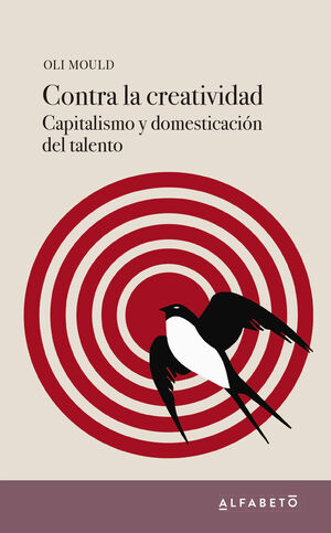 CONTRA LA CREATIVIDAD. CAPITALISMO Y DOMESTICACIÓN DEL TALENTO