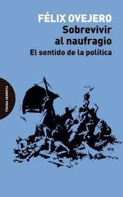 SOBREVIVIR AL NAUFRAGIO.EL SENTIDO DE LA POLITICA