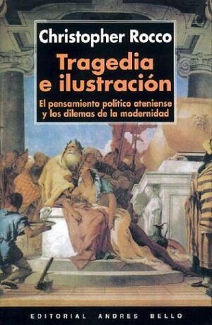 TRAGEDIA E ILUSTRACIÓN. EL PENSAMIENTO POLÍTICO ATENIENSE Y LOS DILEMAS DE LA MODERNIDAD