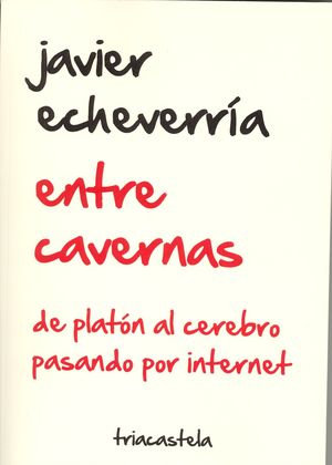 ENTRE CAVERNAS. DE PLATON AL CEREBRO PASANDO POR INTERNET