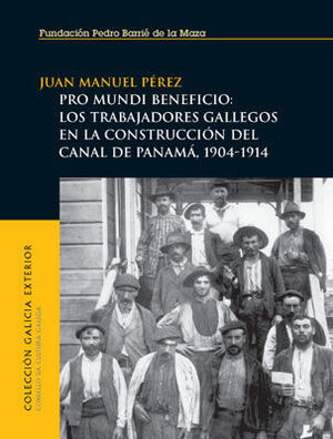 PRO MUNDI BENEFICIO:LOS TRABAJADORES GALLEGOS EN LA CONSTRUC.DEL CANAL