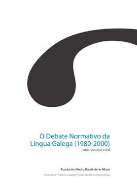 O DEBATE NORMATIVO DA LINGUA GALEGA (1980-2000)