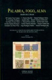 PALABRA, FOGO, ALMA : (TRADUCIR É CREAR) : TEXTOS DE LA V EDICIÓN DO SEMINARIO INTERNACIONAL DE TRADUCIÓN DE RIANXO, 2004