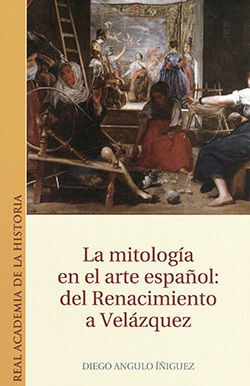 LA MITOLOGÍA EN EL ARTE ESPAÑOL: DEL RENACIMIENTO A VELÁZQUEZ.