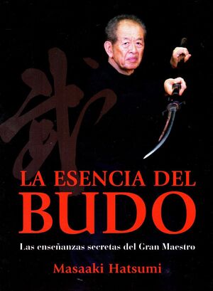 LA ESENCIA DEL BUDO. ENSEÑANZAS SECRETAS GRAN MAESTRO (ARTES MARCIALE)