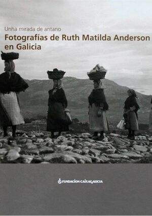 UNHA MIRADA DE ANTANO. FOTOGRAFÍAS DE RUTH MATILDA ANDERSON EN GALICIA