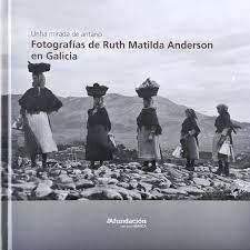 UNHA MIRADA DE ANTANO. FOTOGRAFÍAS DE RUTH MATILDA ANDERSON EN GALICIA