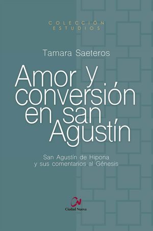 AMOR Y CONVERSIÓN EN SAN AGUSTÍN.SAN AGUSTIN DE HIPONA Y SUS COMENTARIOS AL GENESIS