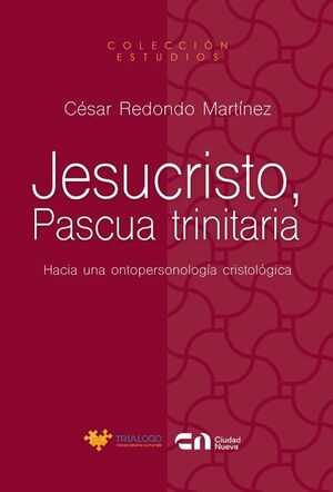 JESUCRISTO, PASCUA TRINITARIA. HACIA UNA ONTOPERSONOLOGIA CRISTOLOGICA