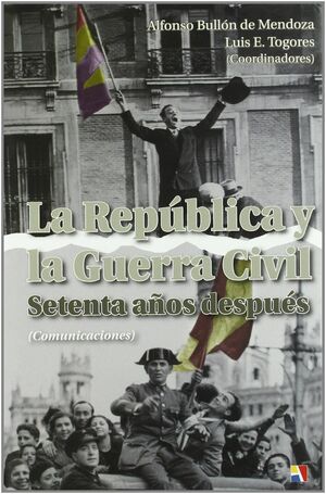 LA REPUBLICA Y LA GUERRA CIVIL. SETENTA AÑOS DESPUES