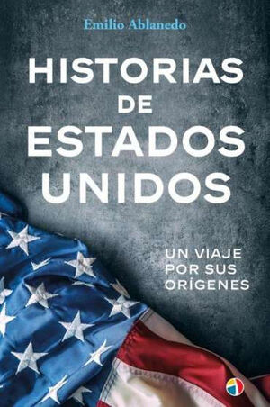HISTORIAS DE ESTADOS UNIDOS. UN VIAJE POR SUS ORÍGENES