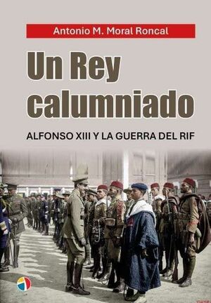 UN REY CALUMNIADO ALFONSO XIII GUERRA RIF