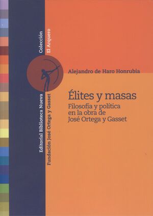 ELITES Y MASAS, FILOSOFIA Y POLITICA EN LA OBRA DE ORTEGA Y GASSET