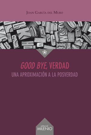 GOOD BYE, VERDAD UNA APROXIMACIÓN A LA POSVERDAD