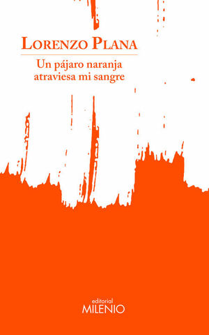 UN PÁJARO NARANJA ATRAVIESA MI SANGRE
