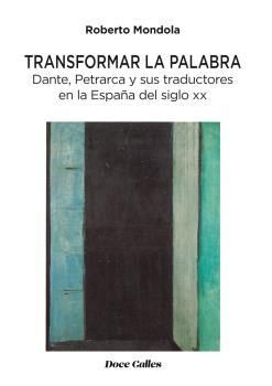 TRANSFORMAR LA PALABRA. DANTE, PETRARCA Y SUS TRADUCTORES EN LA ESPAÑA DEL SIGLO XX