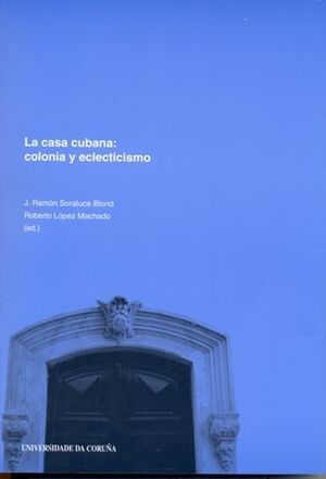 LA CASA CUBANA. COLONIA Y ECLECTICISMO