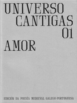 UNIVERSO CANTIGAS 01. AMOR EDICION DA POESIA MEDIEVAL GALEGO-PORTUGUESA