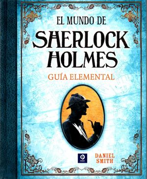 EL MUNDO DE SHERLOCK HOLMES: GUÍA ELEMENTAL