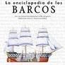 LA ENCICLOPEDIA DE LOS BARCOS LOS 1500 BARCOS MAS IMPORTANTES CIVILES Y DE GUERRA DESDE EL AÑO 5000 A.C
