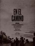 EN EL CAMINO. MEXICO, LA RUTA DE LOS MIGRANTES QUE NO IMPORTAN