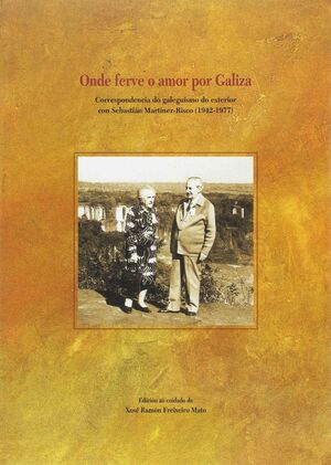 ONDE FERVE O AMOR POR GALIZA. CORRESPONDENCIA DO GALEGUISMO.EMIGRACION