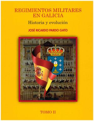REGIMIENTOS MILITARES EN GALICIA. HISTORIA Y EVOLUCIÓN. TOMO II