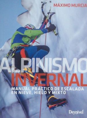 ALPINISMO INVERNAL. MANUAL PRACTICO DE ESCALADA EN NIEVE
