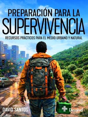 PREPARACION PARA LA SUPERVIVENCIA: RECURSOS PRACTICOS PARA EL MEDIO URBANO Y NATURAL