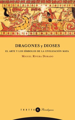 DRAGONES Y DIOSES : ARTE Y SIMBOLOS DE LA CIVILIZACION MAYA