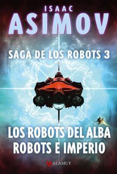 LOS ROBOTS DEL ALBA Y ROBOTS E IMPERIO (SAGA DE LOS ROBOTS 3)