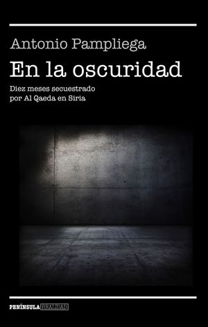 EN LA  OSCURIDAD DIEZ MESES SECUESTRADO POR AL QAEDA EN SIRIA