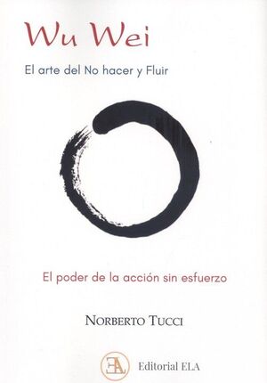 WU WEI. EL ARTE DEL NO HACER Y FLUIR