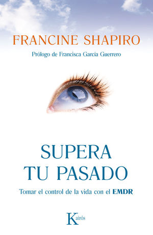 SUPERA TU PASADO.TOMAR EL CONTROL DE LA VIDA CON EL EMDR