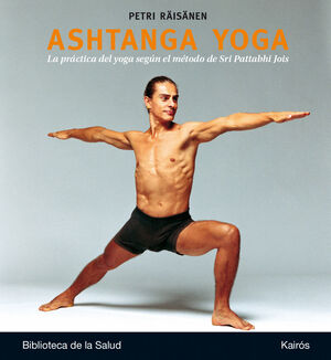 ASHTANGA YOGA. LA PRACTICA DEL YOGA SEGUN EL METODO SRI PATTABHI JOIS