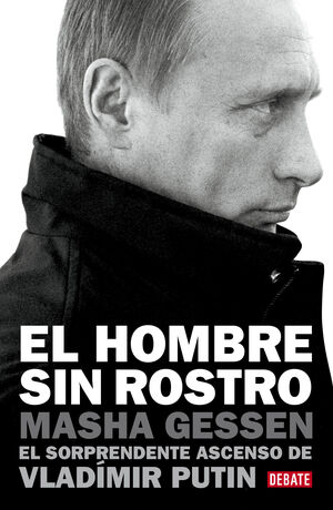 HOMBRE SIN ROSTRO, EL. SORPRENDENTE ASCENSO VLADIMIR PUTIN